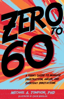 Image for Zero to 60  : a teen's guide to manage frustration, anger, and everyday irritations