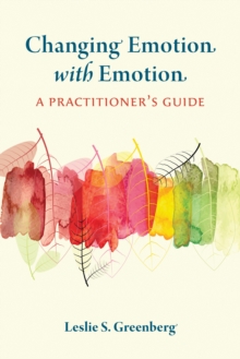 Changing Emotion With Emotion: A Practitioner’s Guide