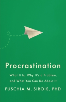 Procrastination: What It Is, Why It’s a Problem, and What You Can Do About It