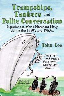 Trampships, Tankers and Polite Conversation: Experiences of the Merchant Navy During the 1950’s and 1960’s.