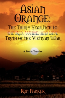 Image for Asian Orange : The Thirty Year Itch to the Red, White, and Blue Truth of the Vietnam War: A POETIC TREATISE