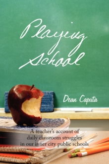 Image for Playing School : A Teacher's Account of Daily Classroom Struggles in Our Inner City Public Schools