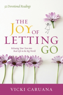 Image for The joy of letting go: releasing your teen into real life in the big world