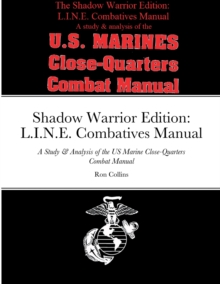 Shadow Warrior Edition: L.I.N.E. Combatives Manual: A Study & Analysis of the US Marine Close-Quarters Combat Manual