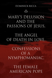 Image for Mary's Delusion and the Passions of Jesus, the Angel of Death in Love, Confessions of a Nymphomaniac, the Female American Pope