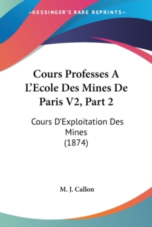 Cours Professes A L’Ecole Des Mines De Paris V2, Part 2: Cours D’Exploitation Des Mines (1874)