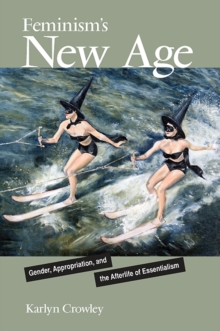 Image for Feminism's New Age: Gender, Appropriation, and the Afterlife of Essentialism