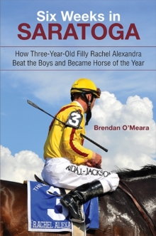 Image for Six Weeks in Saratoga: How Three-Year-Old Filly Rachel Alexandra Beat the Boys and Became Horse of the Year