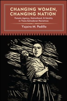 Image for Changing women, changing nation: female agency, nationhood, and identity in trans-Salvadoran narratives
