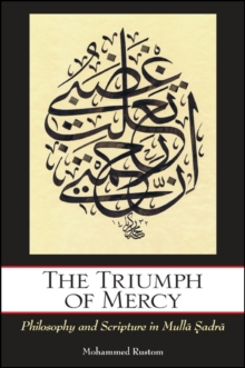 Image for The triumph of mercy: philosophy and scripture in Mulla Sadra