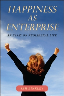 Image for Happiness as Enterprise: An Essay on Neoliberal Life