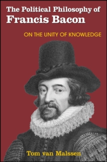Image for The political philosophy of Francis Bacon: on the unity of knowledge