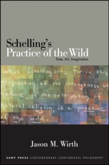 Image for Schelling's practice of the wild: time, art, imagination