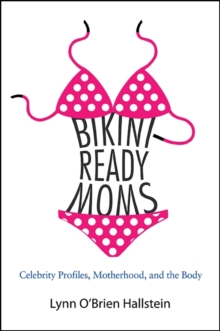 Image for Bikini-ready moms: celebrity profiles, motherhood, and the body