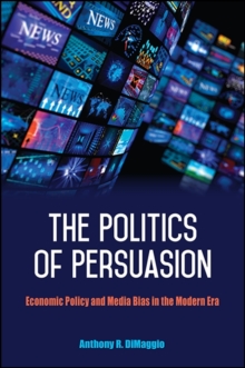 Image for The Politics of Persuasion: Economic Policy and Media Bias in the Modern Era