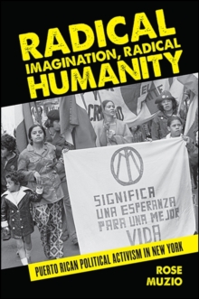 Image for Radical imagination, radical humanity: Puerto Rican political activism in New York