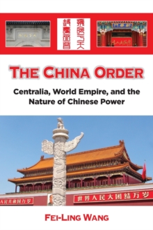 Image for The China order  : centralia, world empire, and the nature of Chinese power