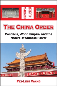 Image for The China order: Centralia, world empire, and the nature of Chinese power