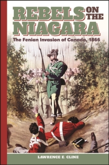 Image for Rebels on the Niagara: The Fenian Invasion of Canada, 1866