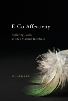 Image for E-Co-Affectivity : Exploring Pathos at Life's Material Interfaces