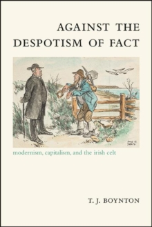 Image for Against the Despotism of Fact: Modernism, Capitalism, and the Irish Celt