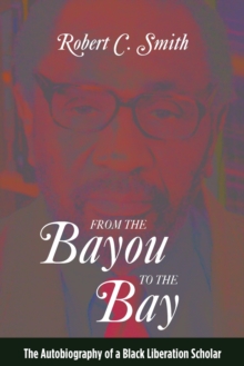 Image for From the bayou to the bay  : the autobiography of a black liberation scholar