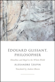 Image for Édouard Glissant, Philosopher: Heraclitus and Hegel in the Whole-World