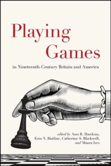 Image for Playing Games in Nineteenth-Century Britain and America