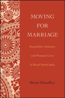 Image for Moving for Marriage: Inequalities, Intimacy, and Women's Lives in Rural North India
