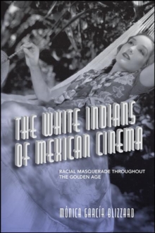 Image for The White Indians of Mexican Cinema: Racial Masquerade Throughout the Golden Age