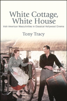 Image for White cottage, White House: Irish American masculinities in classical Hollywood cinema