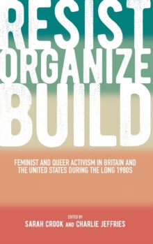 Image for Resist, organize, build  : feminist and queer activism in Britain and the United States during the long 1980s