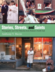 Image for Stories, streets, and saints  : photographs and oral histories from Boston's North End