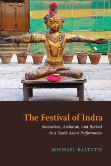 Image for The Festival of Indra: Innovation, Archaism, and Revival in a South Asian Performance
