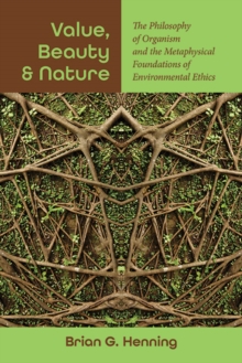 Image for Value, Beauty, and Nature: The Philosophy of Organism and the Metaphysical Foundations of Environmental Ethics