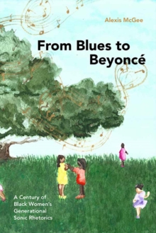 Image for From Blues to Beyoncé: A Century of Black Women's Generational Sonic Rhetorics