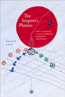 Image for The Serpent's Plumes: Contemporary Nahua Flowered Words in Movement