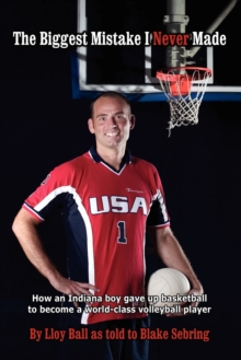 Image for The Biggest Mistake I Never Made : How an Indiana Boy Gave Up Basketball to Become a World-class Volleyball Player