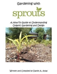 Image for Gardening with SPROUTS : A How-To Guide to Understanding Organic Gardening and Design