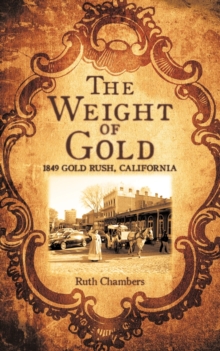 Image for The Weight of Gold : 1849 Gold Rush, California