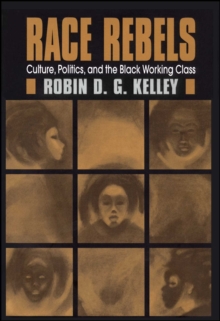 Image for Race rebels: culture, politics, and the Black working class