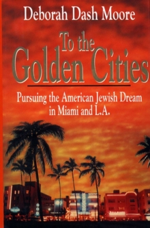 Image for To the golden cities: pursuing the American Jewish dream in Miami and L.A.
