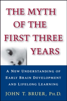 Image for The myth of the first three years: a new understanding of early brain development and lifelong learning
