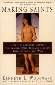 Image for Making Saints: How The Catholic Church Determines Who Becomes A Saint, Who Doesn'T, And Why