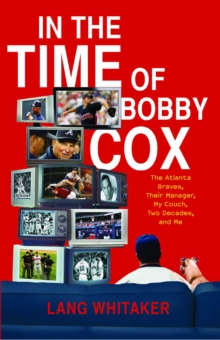 Image for In the Time of Bobby Cox: The Atlanta Braves, Their Manager, My Couch, Two Decades, and Me