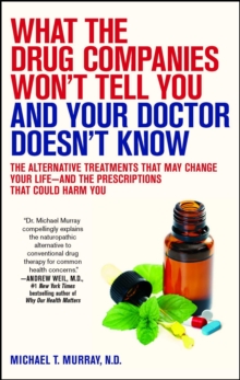 Image for What the drug companies won't tell you and your doctor doesn't know: the alternative treatments that may change your life-- and the prescriptions that could harm you