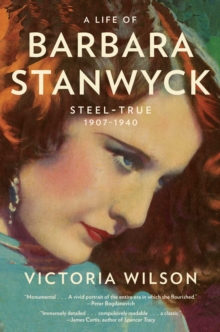 Image for A life of Barbara Stanwyck: steel-true, 1907-1940