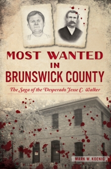 Image for Most Wanted in Brunswick County: The Saga of the Desperado Jesse C. Walker