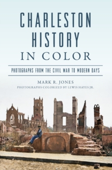 Image for Charleston History in Color: Photographs from the Civil War to Modern Days