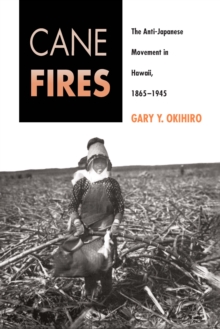 Image for Cane Fires: The Anti-Japanese Movement in Hawaii, 1865-1945